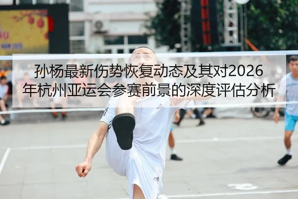 孙杨最新伤势恢复动态及其对2026年杭州亚运会参赛前景的深度评估分析 | IM SPORTS